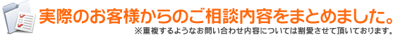 実際のお客様からのご相談内容をまとめました。